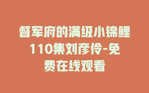 督军府的满级小锦鲤110集刘彦伶-免费在线观看