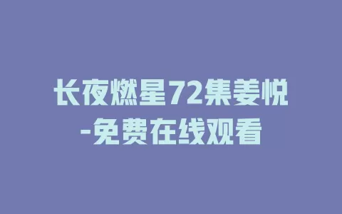 长夜燃星72集姜悦-免费在线观看