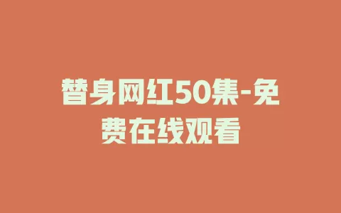 替身网红50集-免费在线观看