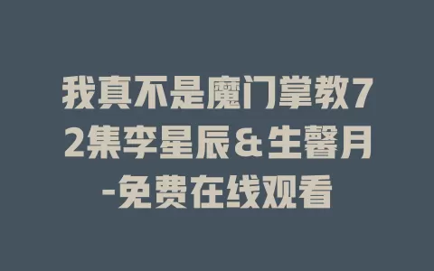 我真不是魔门掌教72集李星辰＆生馨月-免费在线观看