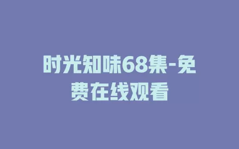 时光知味68集-免费在线观看