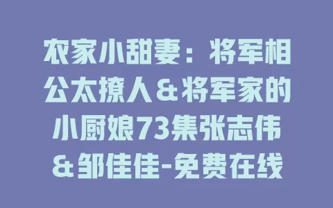 农家小甜妻：将军相公太撩人＆将军家的小厨娘73集张志伟＆邹佳佳-免费在线观看