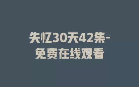 失忆30天42集-免费在线观看