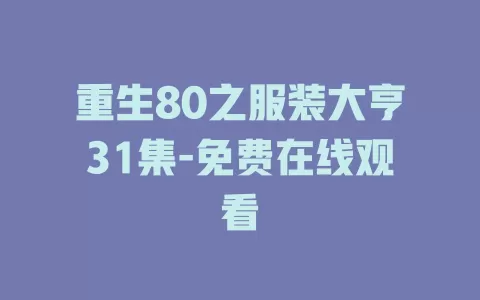 重生80之服装大亨31集-免费在线观看
