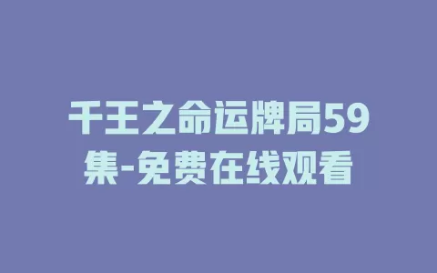 千王之命运牌局59集-免费在线观看