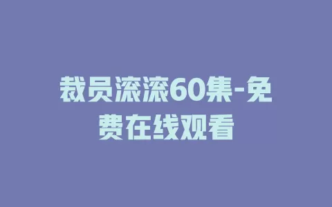 裁员滚滚60集-免费在线观看