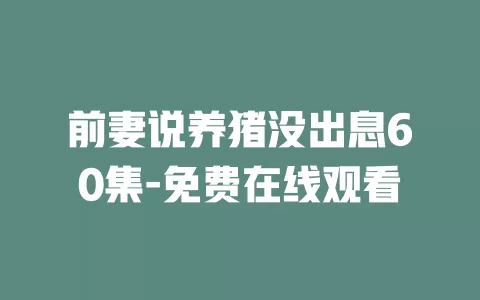 前妻说养猪没出息60集-免费在线观看