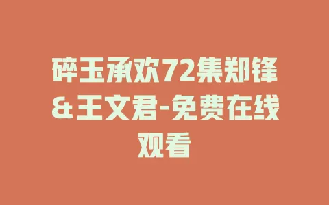 碎玉承欢72集郑锋＆王文君-免费在线观看