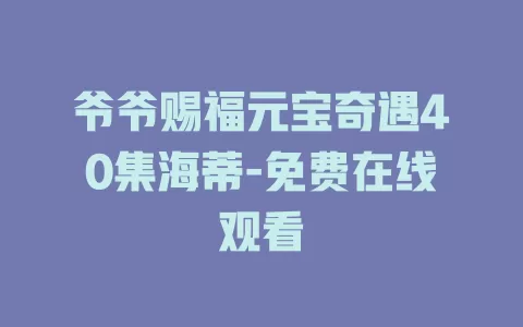 爷爷赐福元宝奇遇40集海蒂-免费在线观看