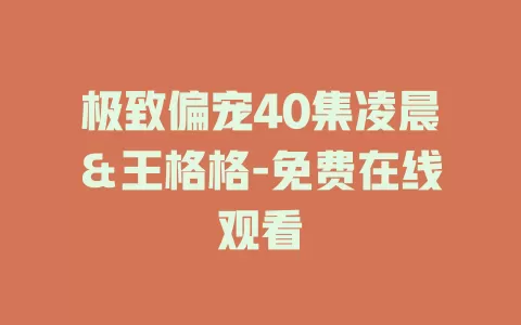 极致偏宠40集凌晨＆王格格-免费在线观看