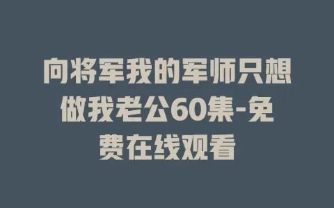 向将军我的军师只想做我老公60集-免费在线观看