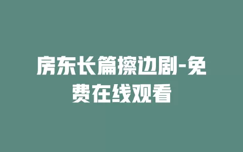 房东长篇擦边剧-免费在线观看