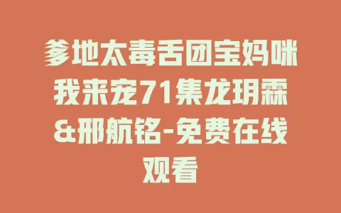 爹地太毒舌团宝妈咪我来宠71集龙玥霖&邢航铭-免费在线观看