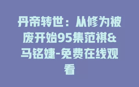 丹帝转世：从修为被废开始95集范祺&马铭婕-免费在线观看
