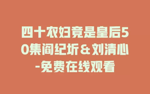 四十农妇竟是皇后50集阎纪圻＆刘清心-免费在线观看
