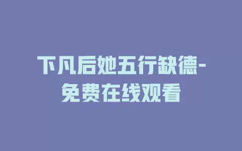 下凡后她五行缺德-免费在线观看