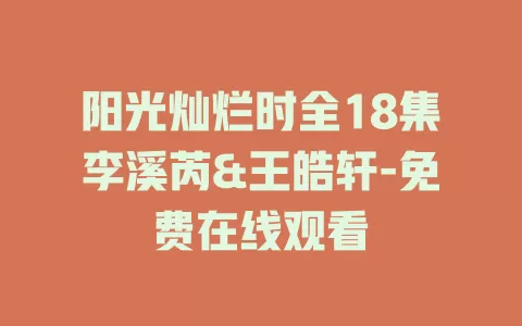 阳光灿烂时全18集李溪芮&王皓轩-免费在线观看
