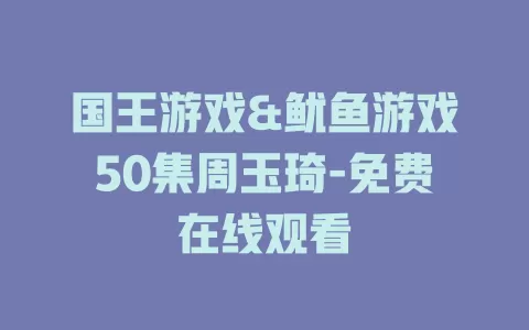 国王游戏&鱿鱼游戏50集周玉琦-免费在线观看