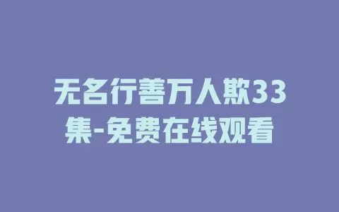 无名行善万人欺33集-免费在线观看
