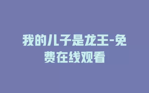 我的儿子是龙王-免费在线观看