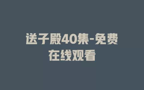 送子殿40集-免费在线观看