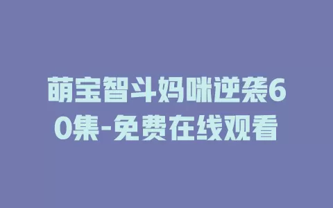 萌宝智斗妈咪逆袭60集-免费在线观看