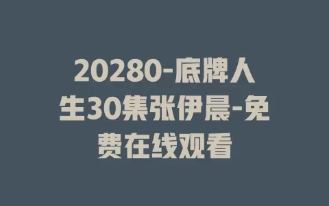 20280-底牌人生30集张伊晨-免费在线观看