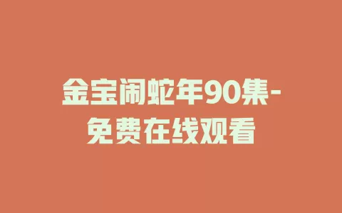金宝闹蛇年90集-免费在线观看