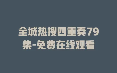 全城热搜四重奏79集-免费在线观看