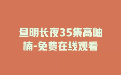 昼明长夜35集高岫楠-免费在线观看