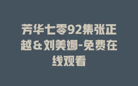 芳华七零92集张正越＆刘美娜-免费在线观看