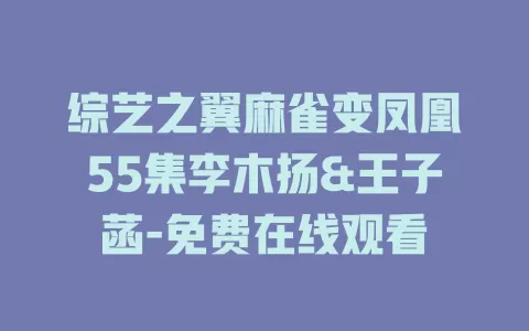综艺之翼麻雀变凤凰55集李木扬&王子菡-免费在线观看