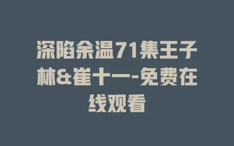 深陷余温71集王子林&崔十一-免费在线观看