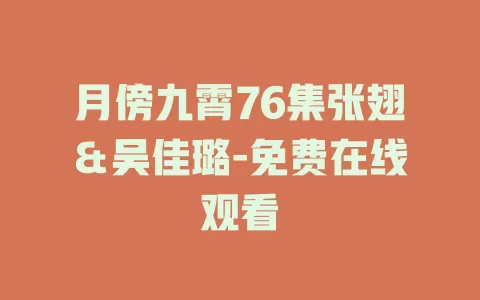 月傍九霄76集张翅＆吴佳璐-免费在线观看