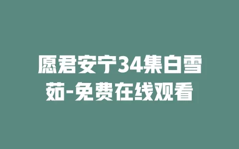 愿君安宁34集白雪茹-免费在线观看