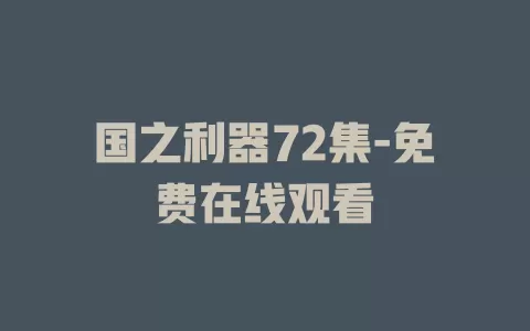 国之利器72集-免费在线观看