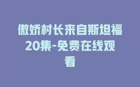 傲娇村长来自斯坦福20集-免费在线观看