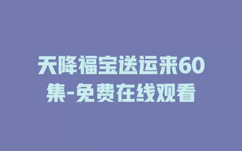 天降福宝送运来60集-免费在线观看