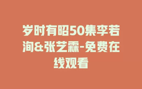 岁时有昭50集李若洵&张艺霖-免费在线观看