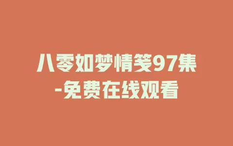 八零如梦情笺97集-免费在线观看