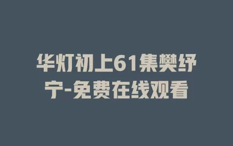华灯初上61集樊纾宁-免费在线观看