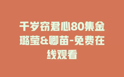 千岁窃君心80集金璐莹&卿苗-免费在线观看