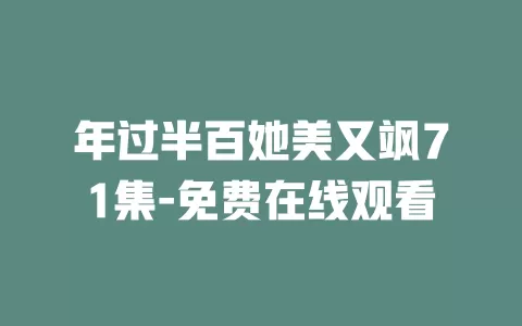 年过半百她美又飒71集-免费在线观看
