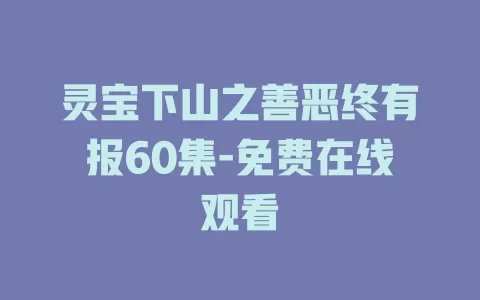 灵宝下山之善恶终有报60集-免费在线观看
