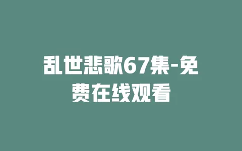 乱世悲歌67集-免费在线观看