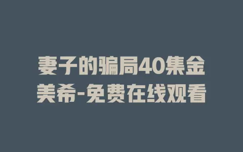 妻子的骗局40集金美希-免费在线观看