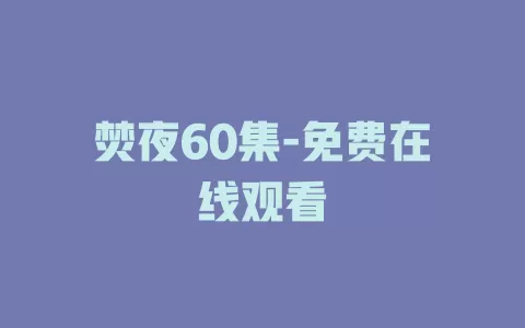 焚夜60集-免费在线观看
