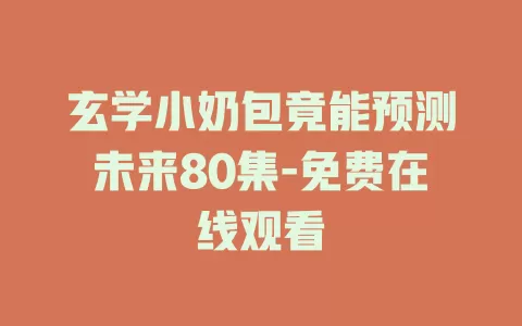 玄学小奶包竟能预测未来80集-免费在线观看