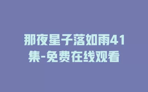 那夜星子落如雨41集-免费在线观看
