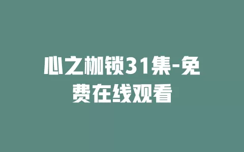 心之枷锁31集-免费在线观看